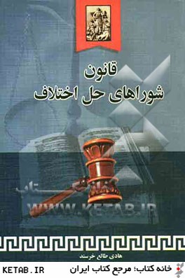 قانون شوراهاي حل اختلاف مصوب 1387/4/18 همراه با قوانين و مقررات مرتبط