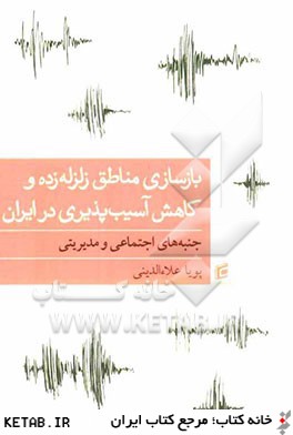 بازسازي مناطق زلزله زده و كاهش آسيب پذيري در ايران: جنبه هاي اجتماعي و مديريتي