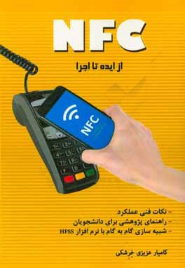 NFC از ايده تا اجرا به همراه مدلهاي اقتصادي- اجتماعي بررسي پذيرش فناوري، خودآموز و نمونه شبيه سازي...