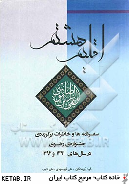 اقليم هشتم: سفرنامه ها و خاطرات برگزيده ي جشنواره ي رضوي در سال هاي 1391 و 1392