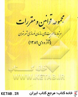 مجموعه قوانين و مقررات مرتبط با ماموريت هاي سازمان نوسازي شهر تهران (آذر و دي 1389)
