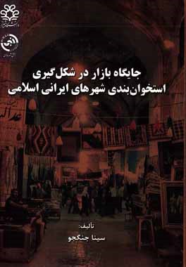 جايگاه بازار در شكل گيري استخوا  بندي شهرهاي ايراني اسلامي