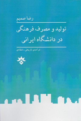 توليد و مصرف فرهنگي در دانشگاه ايراني : درآمدي تاريخي- انتقادي