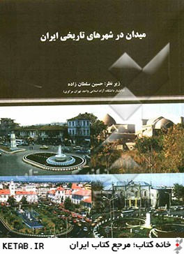 ميدان در شهرهاي تاريخي ايران: مجموعه مقالات پژوهشي دانشجويان كارشناسي ارشد معماري