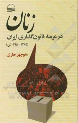 زنان در عرصه قانونگذاري ايران (۱۲۸۵ـ۱۳۹۵ش)