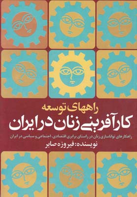 راههاي توسعه كارآفريني زنان در ايران: راهكارهاي تواناسازي زنان در راستاي برابري اقتصادي، اجتماعي و سياسي در ايران