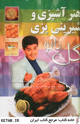 هنر آشپزي و شيريني پزي گل بانو: شامل انواع غذاهاي ايراني و فرنگي نوشيدني ها، كيك ها، شيريني هاي خانگي ترشيجات و مرباها