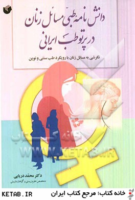 دانش نامه طبي مسائل زنان در پرتو طب ايراني (نگرشي به مسائل زنان با رويكرد طب سنتي و نوين)