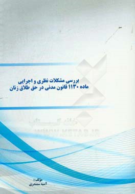 بررسي مشكلات نظري و اجرايي ماده ۱۱۳۰ قانون مدني در حق طلاق زنان