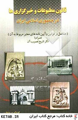 قانون مطبوعات و خبرگزاري ها در جمهوري اسلامي ايران (مشتمل بر قوانين و آيين نامه هاي معتبر مربوط به آن)