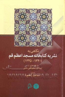 نگاهي به نشريه كتابخانه مسجداعظم قم(۱۳۴۰-۱۳۴۵)